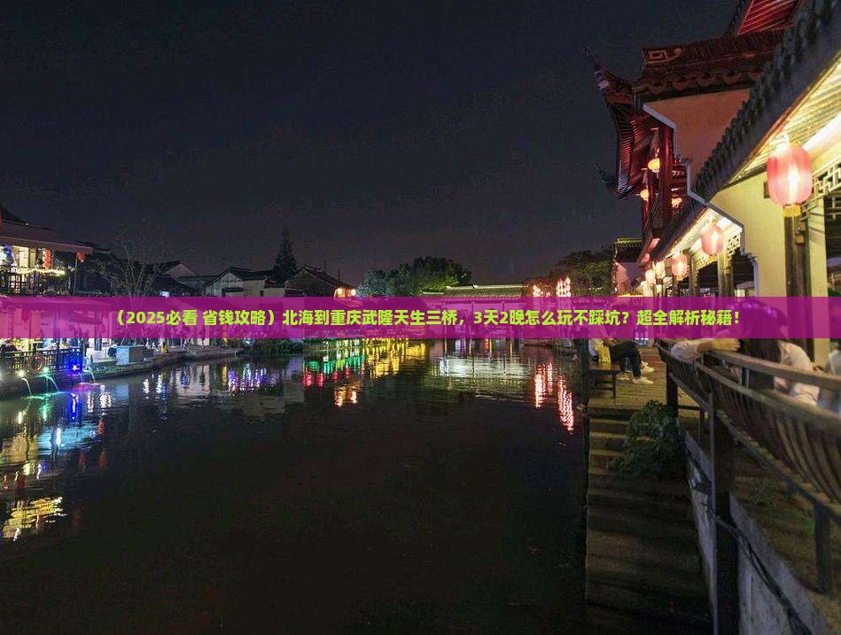 北海到重庆武隆天生三桥景点 北海到重庆武隆天生三桥景点