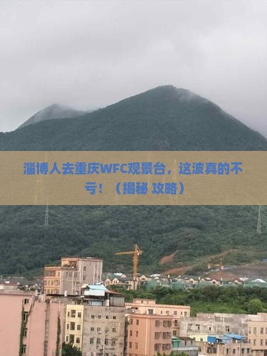 淄博去重庆wfc观景台必去地