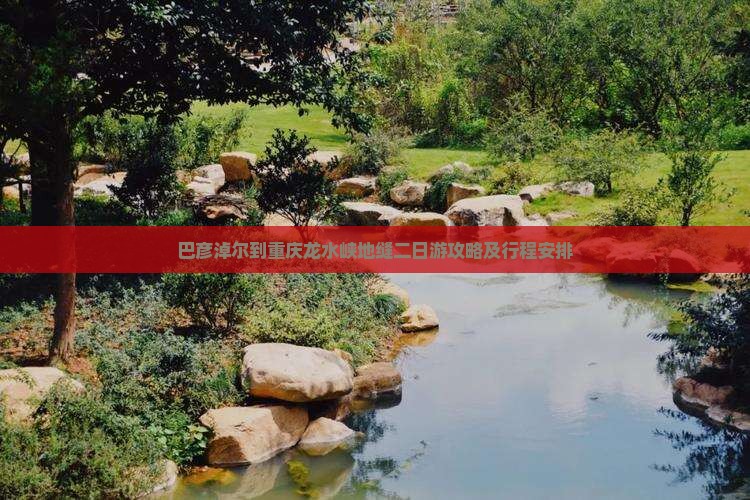巴彦淖尔到重庆龙水峡地缝二日游