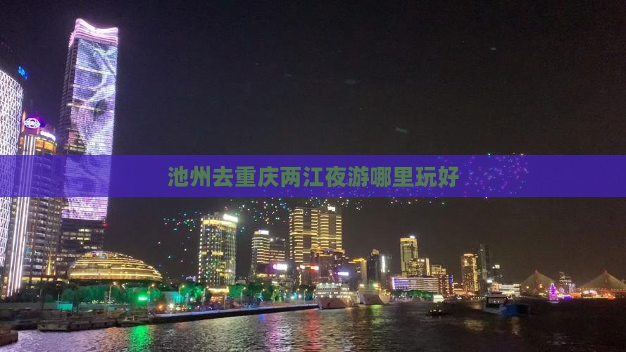 池州去重庆两江夜游哪里玩