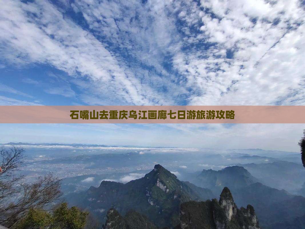 石嘴山去重庆乌江画廊七日游