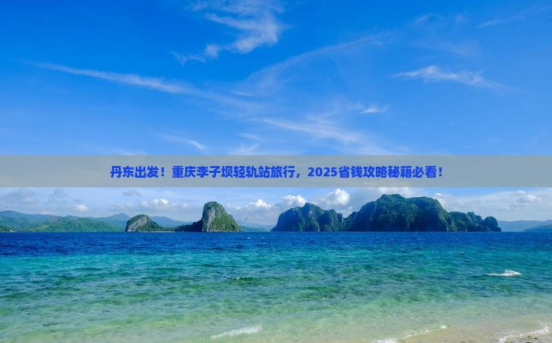 丹东到重庆李子坝轻轨站旅行社