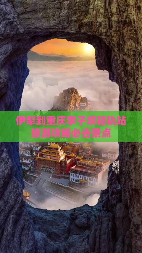 伊犁到重庆李子坝轻轨站必去地