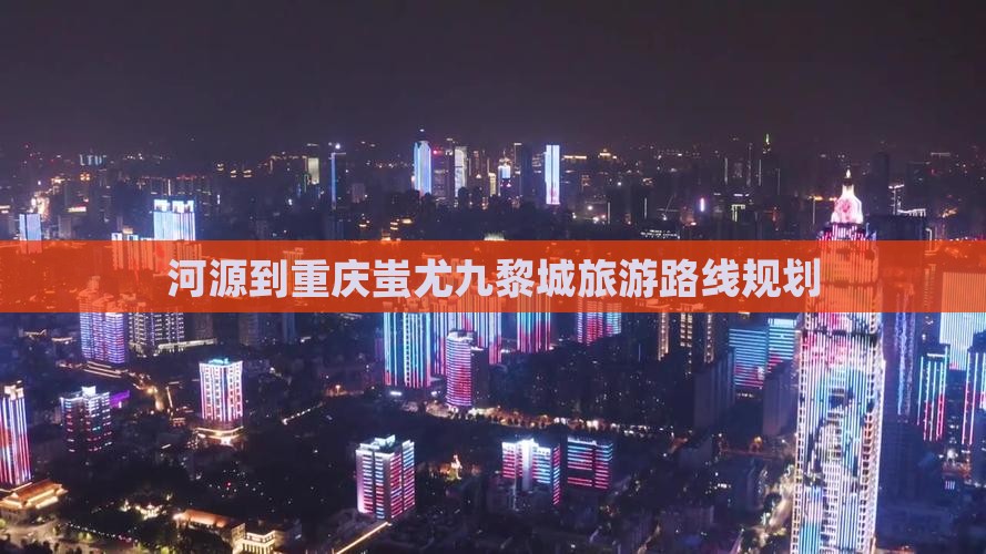 河源到重庆蚩尤九黎城旅游