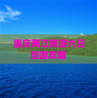 海东去重庆两江夜游六日游