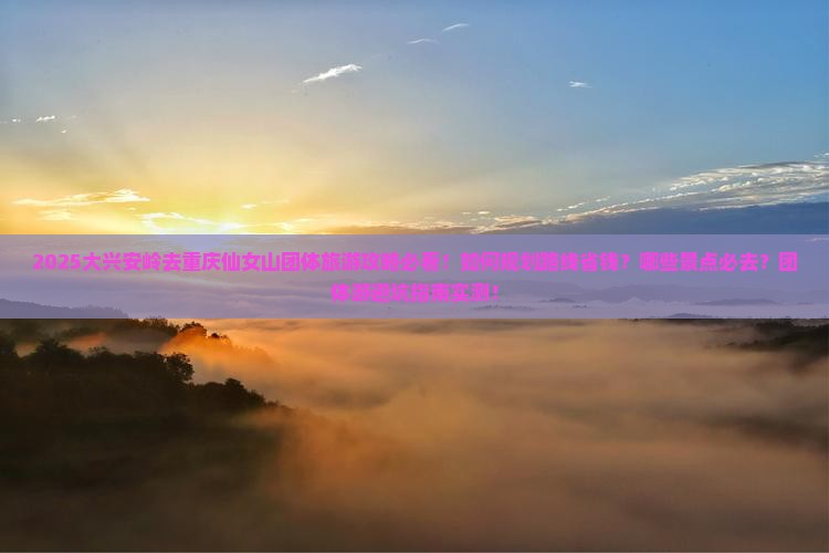 大兴安岭去重庆仙女山团体旅游