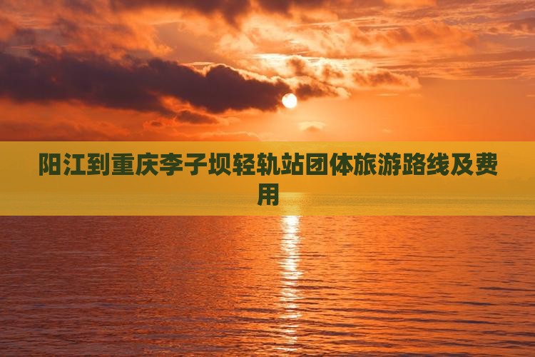 阳江到重庆李子坝轻轨站团体旅游