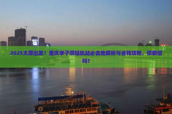 太原到重庆李子坝轻轨站必去地