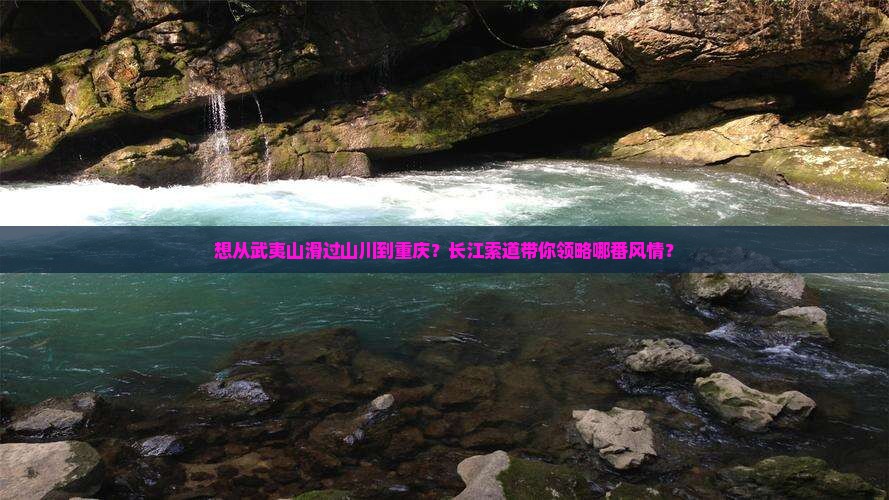 武夷山去重庆长江索道哪里玩