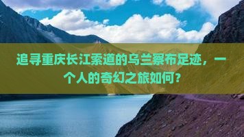 乌兰察布去重庆长江索道个人游