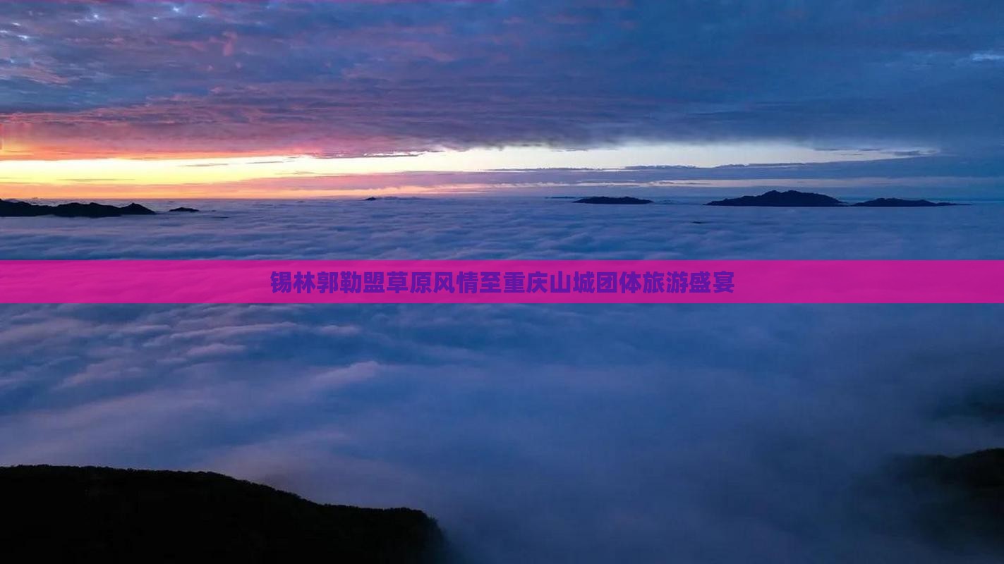 锡林郭勒盟到重庆团体旅游