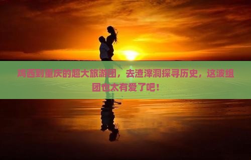 鸡西去重庆渣滓洞大型旅游团