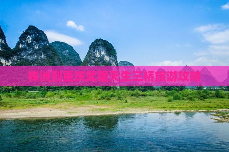 株洲到重庆武隆天生三桥攻略
