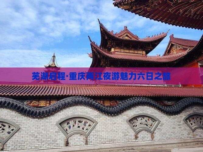 芜湖到重庆两江夜游六日游