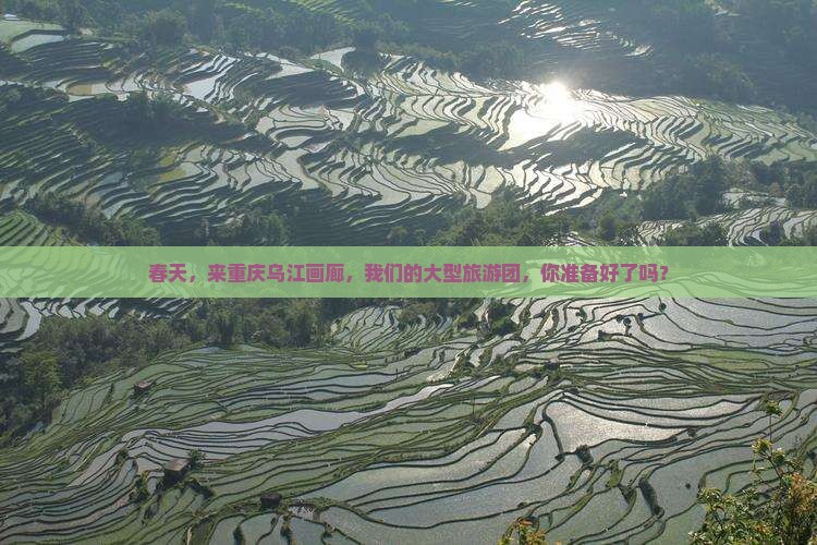 春天到重庆乌江画廊大型旅游团