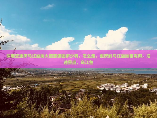 深圳去重庆乌江画廊大型旅游团
