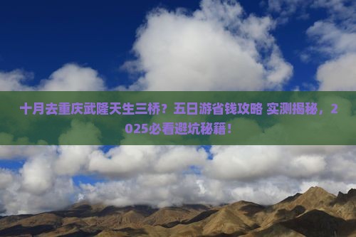 十月到重庆武隆天生三桥五日游