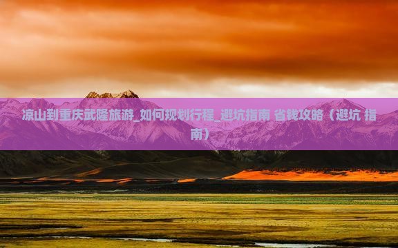 凉山到重庆武隆旅游