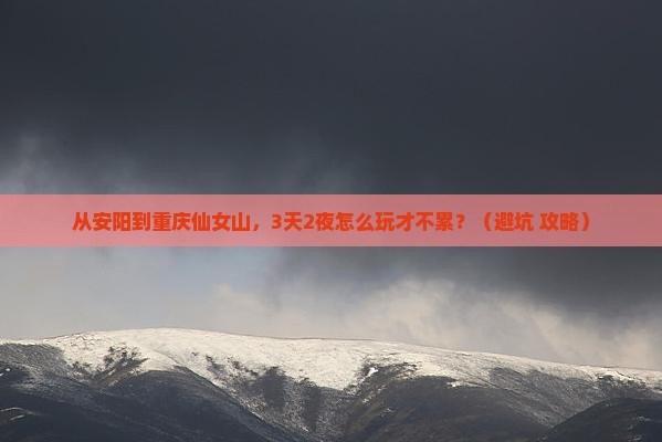安阳到重庆仙女山自由行