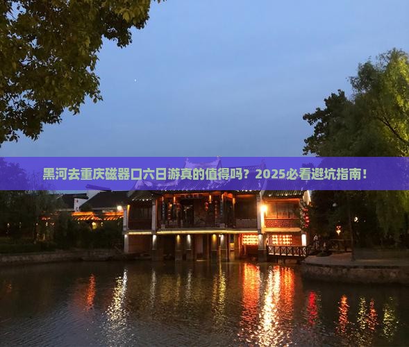 黑河去重庆磁器口六日游