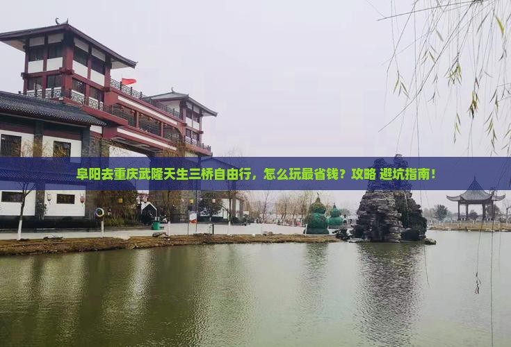 阜阳去重庆武隆天生三桥自由行