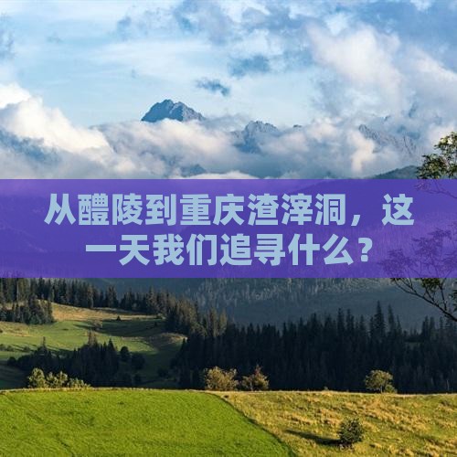 醴陵到重庆渣滓洞一日
