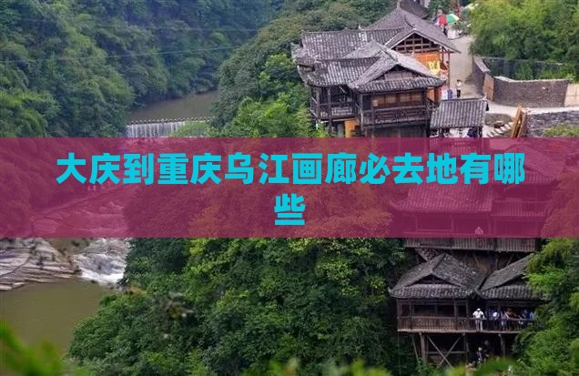 大庆到重庆乌江画廊必去地