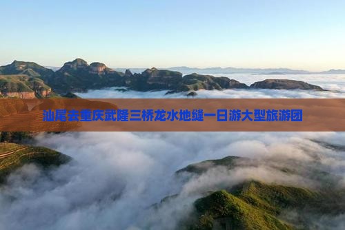 汕尾去重庆龙水峡地缝大型旅游团