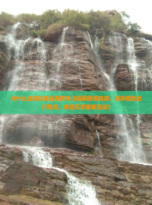 白城去重庆乌江画廊团体旅游