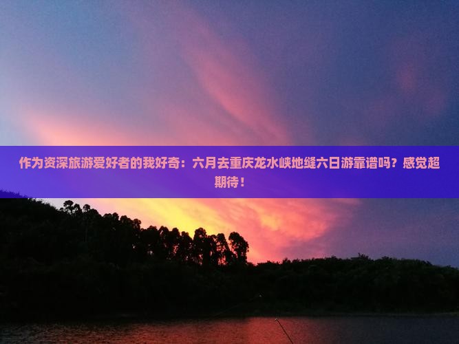六月去重庆龙水峡地缝六日游