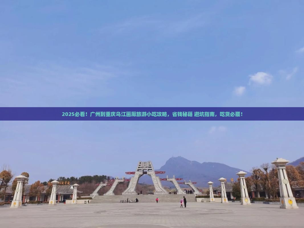 广州到重庆乌江画廊旅游小吃