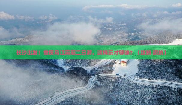 长沙到重庆乌江画廊二日游