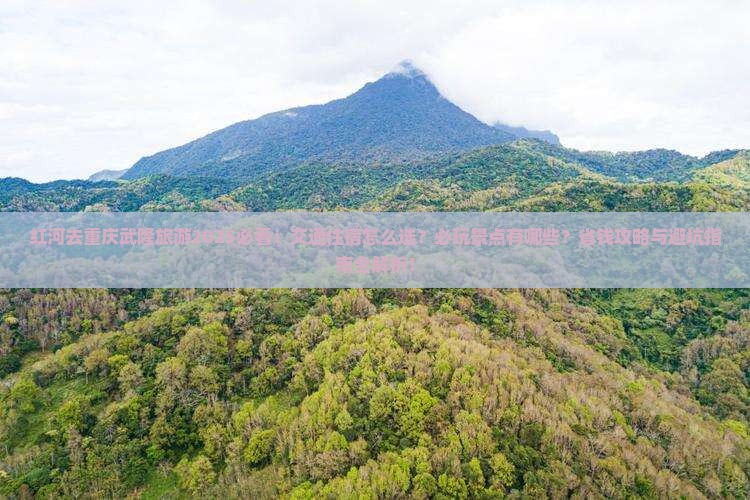 红河去重庆武隆旅游 红河去重庆武隆旅游