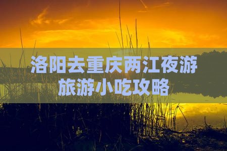洛阳去重庆两江夜游旅游小吃