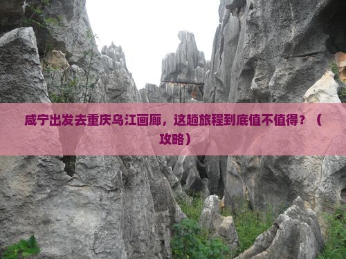咸宁去重庆乌江画廊旅游