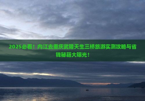 内江去重庆武隆天生三桥旅游