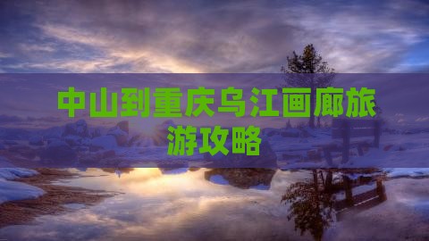 中山到重庆乌江画廊旅游
