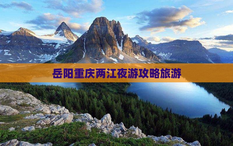 岳阳去重庆两江夜游自由行