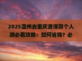 温州去重庆渣滓洞个人游
