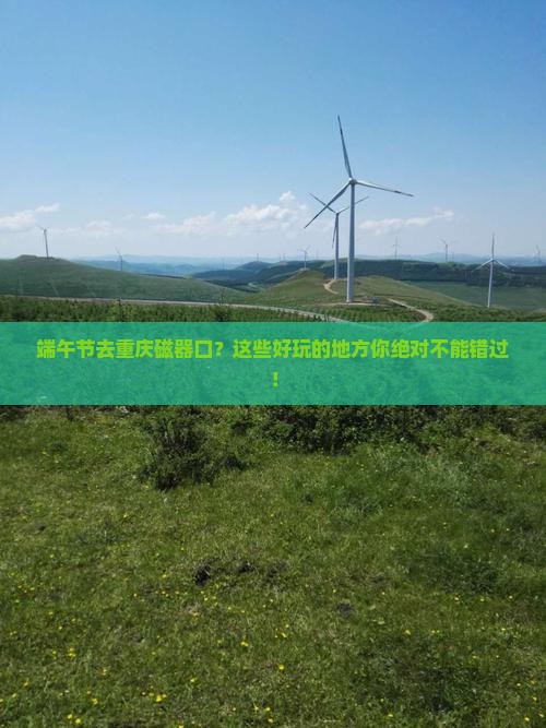 端午节去重庆磁器口哪里玩