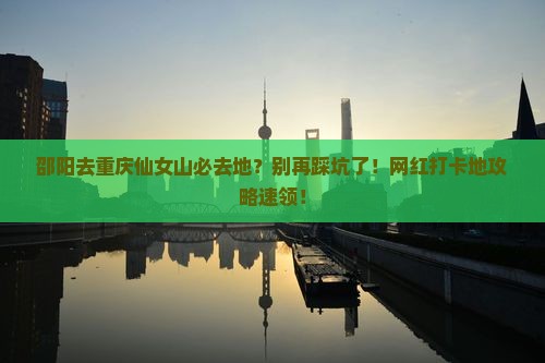 邵阳去重庆仙女山必去地