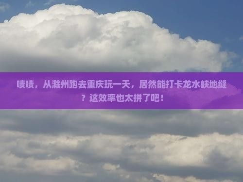 滁州到重庆龙水峡地缝一日