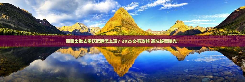 邵阳去重庆武隆四日游