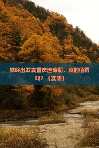 铁岭去重庆渣滓洞一日