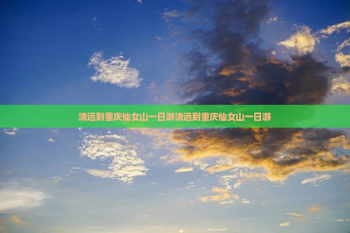 清远到重庆仙女山一日