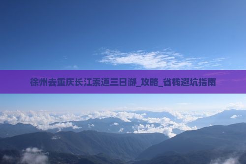 徐州去重庆长江索道三日游