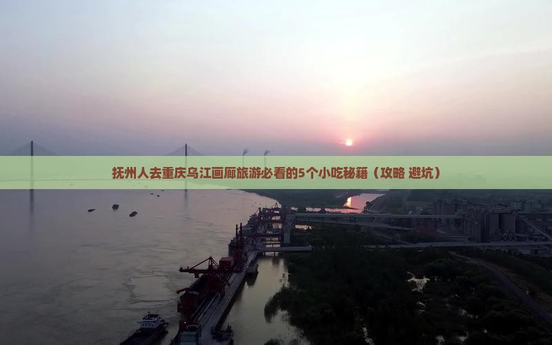 抚州去重庆乌江画廊旅游小吃
