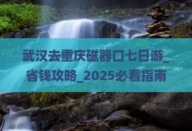 武汉去重庆磁器口七日游