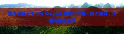 重庆武隆天生三桥 August 自由行攻略：景点详解、交通与住宿推荐