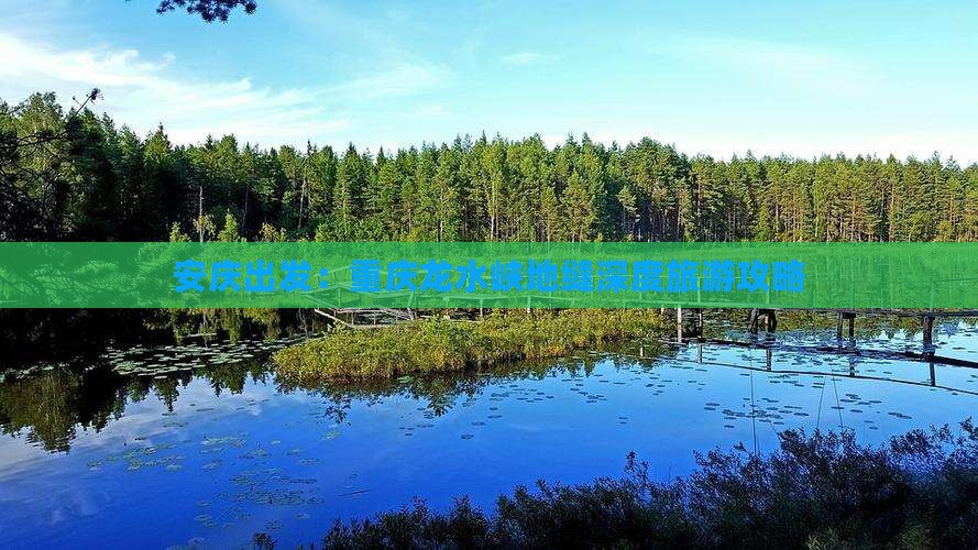 安庆出发：重庆龙水峡地缝深度旅游攻略
